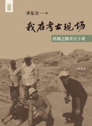 我在考古现场:丝绸之路考古十讲